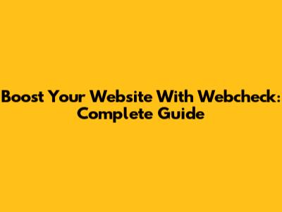 Boost Your Website With Webcheck: Complete Guide