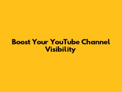 Boost Your YouTube Channel Visibility