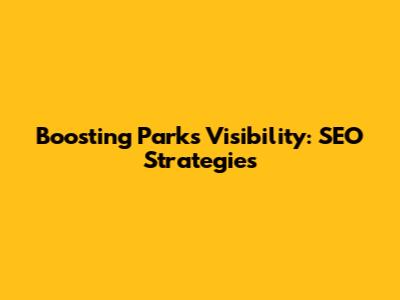 Boosting Parks' Visibility: SEO Strategies
