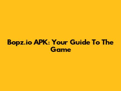 Bopz.io APK: Your Guide To The Game