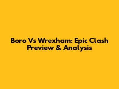Boro Vs Wrexham: Epic Clash Preview & Analysis