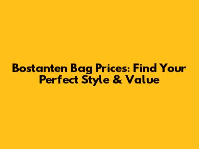 Bostanten Bag Prices: Find Your Perfect Style & Value