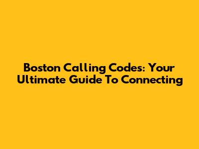 Boston Calling Codes: Your Ultimate Guide To Connecting