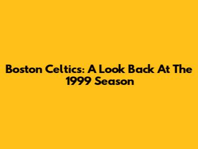 Boston Celtics: A Look Back At The 1999 Season