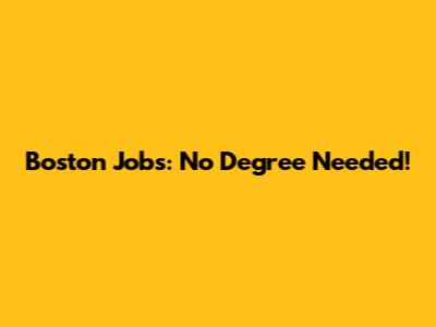 Boston Jobs: No Degree Needed!