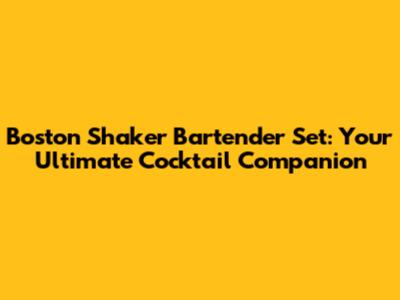 Boston Shaker Bartender Set: Your Ultimate Cocktail Companion