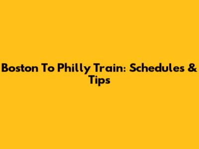 Boston To Philly Train: Schedules & Tips