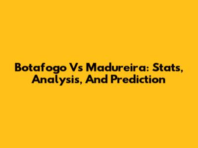 Botafogo Vs Madureira: Stats, Analysis, And Prediction