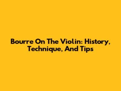 Bourre On The Violin: History, Technique, And Tips