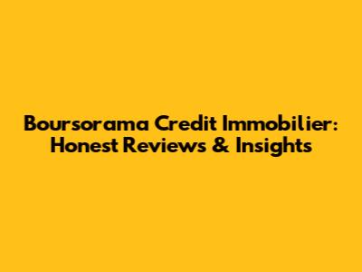 Boursorama Credit Immobilier: Honest Reviews & Insights