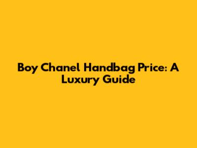 Boy Chanel Handbag Price: A Luxury Guide