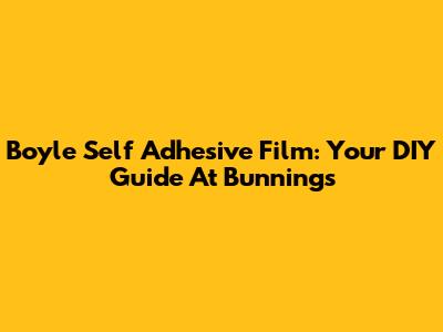Boyle Self Adhesive Film: Your DIY Guide At Bunnings