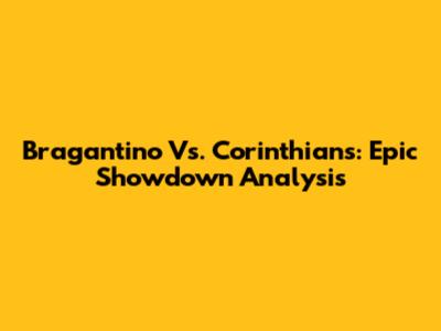 Bragantino Vs. Corinthians: Epic Showdown Analysis