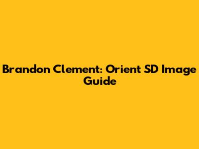 Brandon Clement: Orient SD Image Guide