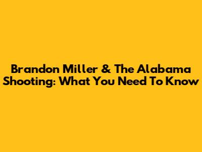 Brandon Miller & The Alabama Shooting: What You Need To Know