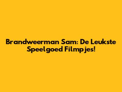 Brandweerman Sam: De Leukste Speelgoed Filmpjes!