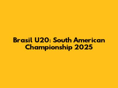 Brasil U20: South American Championship 2025