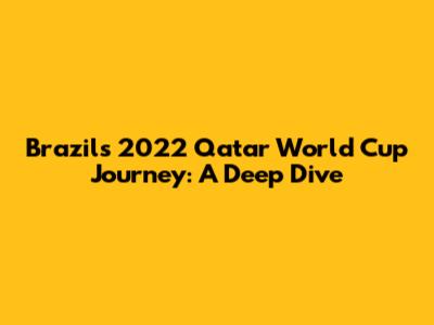 Brazil's 2022 Qatar World Cup Journey: A Deep Dive