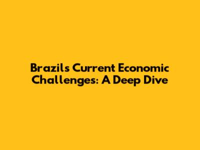 Brazil's Current Economic Challenges: A Deep Dive