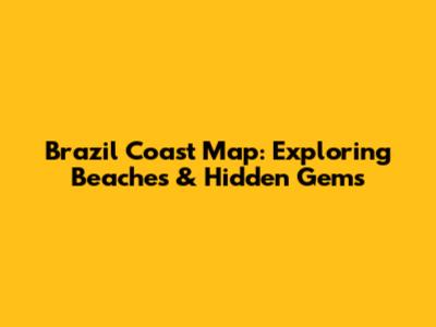 Brazil Coast Map: Exploring Beaches & Hidden Gems