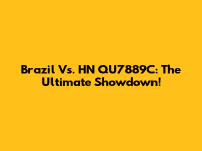 Brazil Vs. HN QU7889C: The Ultimate Showdown!
