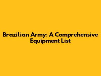 Brazilian Army: A Comprehensive Equipment List