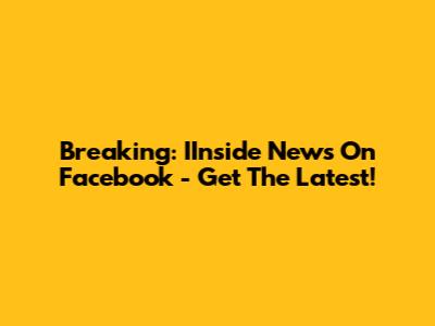 Breaking: IInside News On Facebook - Get The Latest!