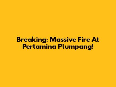 Breaking: Massive Fire At Pertamina Plumpang!