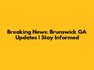 Breaking News: Brunswick GA Updates | Stay Informed