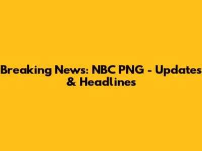 Breaking News: NBC PNG - Updates & Headlines