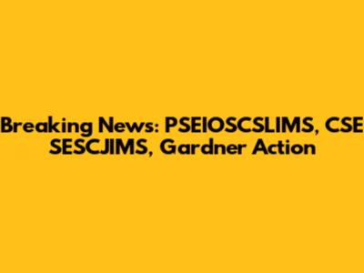 Breaking News: PSEIOSCSLIMS, CSE SESCJIMS, Gardner Action