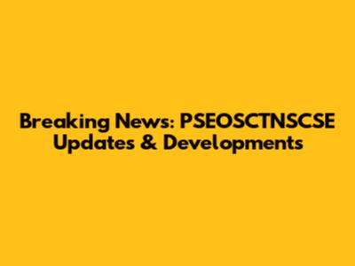 Breaking News: PSEOSCTNSCSE Updates & Developments