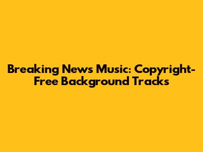 Breaking News Music: Copyright-Free Background Tracks