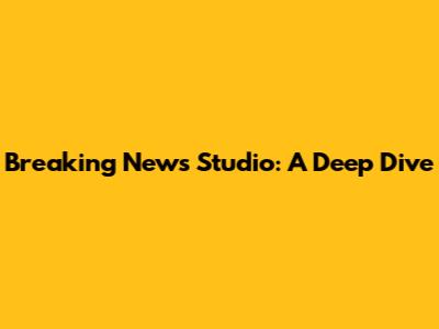 Breaking News Studio: A Deep Dive