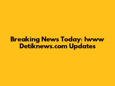 Breaking News Today: Iwww Detiknews.com Updates