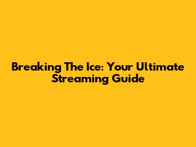 Breaking The Ice: Your Ultimate Streaming Guide