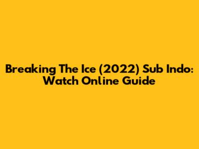 Breaking The Ice (2022) Sub Indo: Watch Online Guide