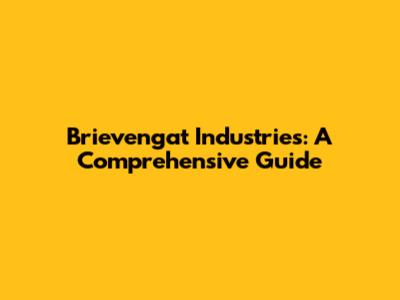 Brievengat Industries: A Comprehensive Guide