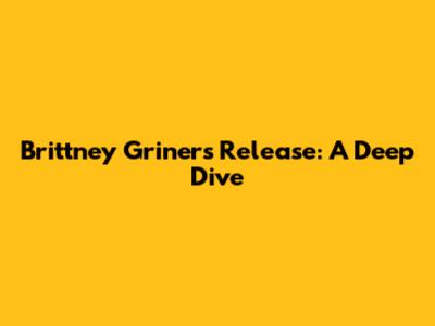 Brittney Griner's Release: A Deep Dive