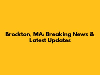 Brockton, MA: Breaking News & Latest Updates