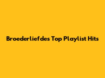 Broederliefde's Top Playlist Hits