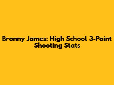 Bronny James: High School 3-Point Shooting Stats