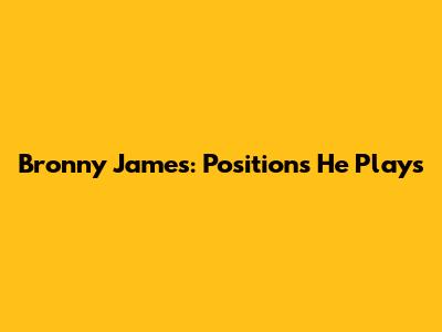 Bronny James: Positions He Plays