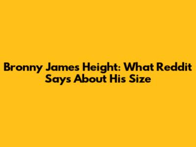 Bronny James Height: What Reddit Says About His Size