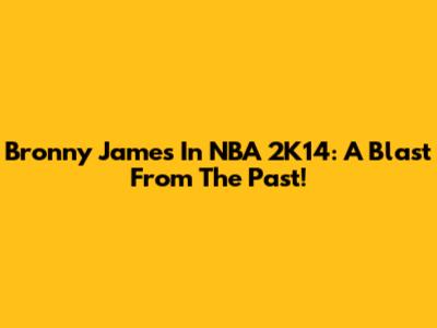 Bronny James In NBA 2K14: A Blast From The Past!