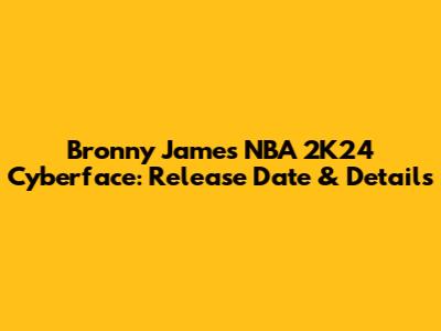 Bronny James NBA 2K24 Cyberface: Release Date & Details