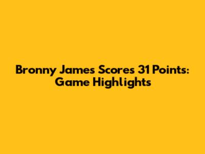 Bronny James Scores 31 Points: Game Highlights