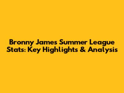Bronny James Summer League Stats: Key Highlights & Analysis