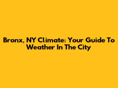 Bronx, NY Climate: Your Guide To Weather In The City