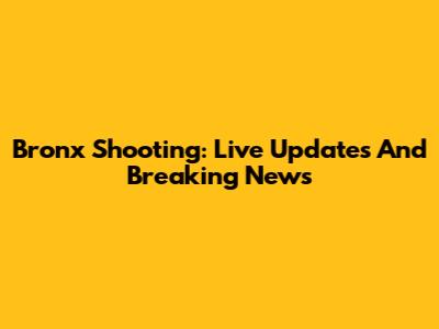 Bronx Shooting: Live Updates And Breaking News